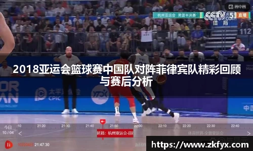 2018亚运会篮球赛中国队对阵菲律宾队精彩回顾与赛后分析